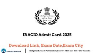 Intelligence Bureau IB ACIO Grade-II/Executive Admit Card 2025 – 3717 Vacancies