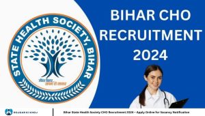 Bihar State Health Society CHO Recruitment 2024 – Apply Online for Vacancy Notification