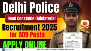 Delhi Police Head Constable Ministerial 2025 – 509 Vacancies