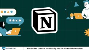 Notion: The Ultimate Productivity Tool for Modern Professionals