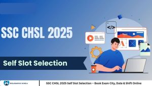 SSC CHSL 2025 Self Slot Selection – Book Exam City, Date & Shift Online