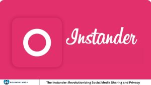 The Instander: Revolutionizing Social Media Sharing and Privacy