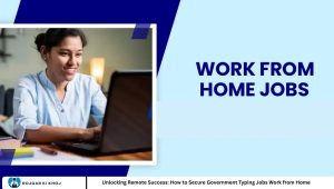 Unlocking Remote Success: How to Secure Government Typing Jobs Work from Home