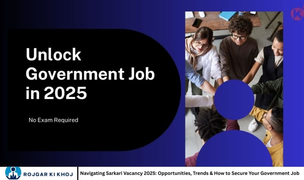 Navigating Sarkari Vacancy 2025 Opportunities, Trends & How to Secure Your Government Job